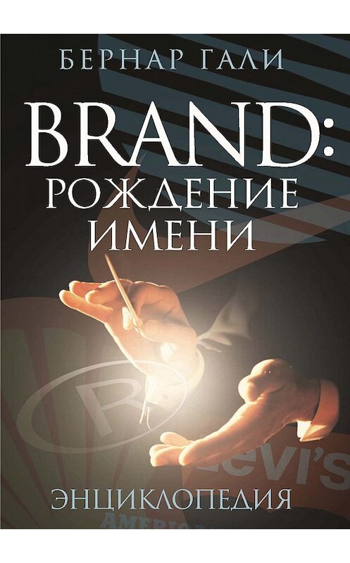 Обложка книги «Brand: Рождение имени. Энциклопедия» автора Бернар Гали издание 2007 года. ISBN 9785480001213.