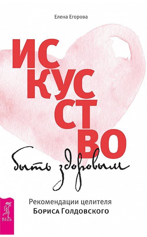 Обложка книги «Искусство быть здоровым. Рекомендации целителя Бориса Голдовского» автора Елены Егоровы издание 2017 года. ISBN 9785957332107.