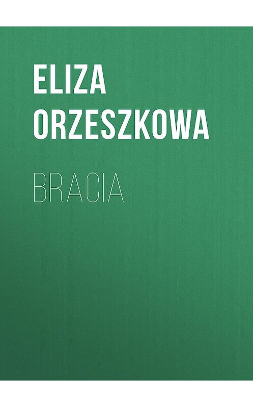 Обложка книги «Bracia» автора Eliza Orzeszkowa.