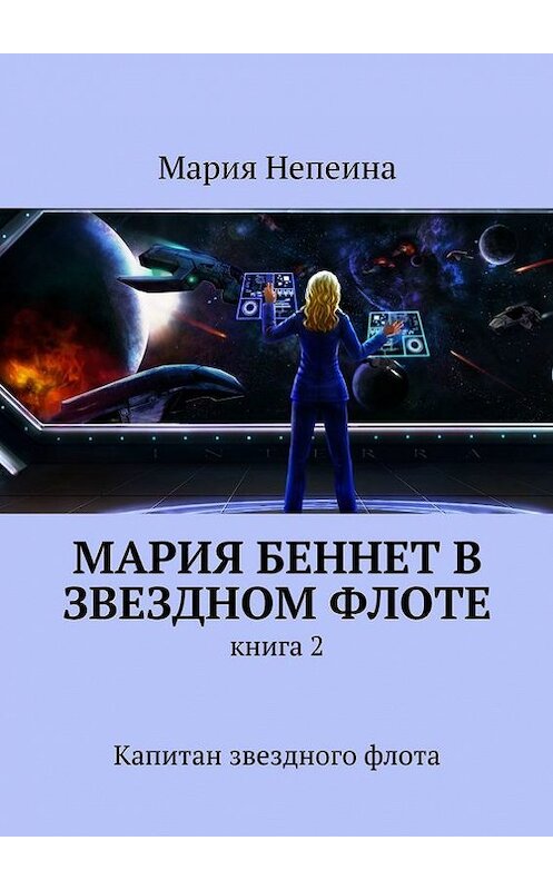 Обложка книги «Мария Беннет в звездном флоте. Книга 2. Капитан звездного флота» автора Марии Непеины. ISBN 9785447436711.