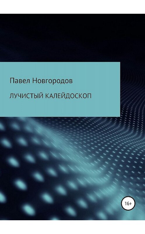 Обложка книги «Лучистый калейдоскоп» автора Павела Новгородова издание 2019 года.