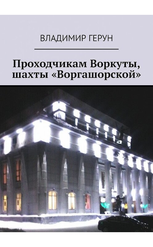 Обложка книги «Проходчикам Воркуты, шахты «Воргашорской»» автора Владимира Геруна. ISBN 9785449606976.