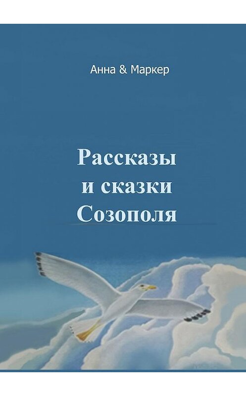 Обложка книги «Рассказы и сказки Созополя» автора Анны & Маркер. ISBN 9785449316141.