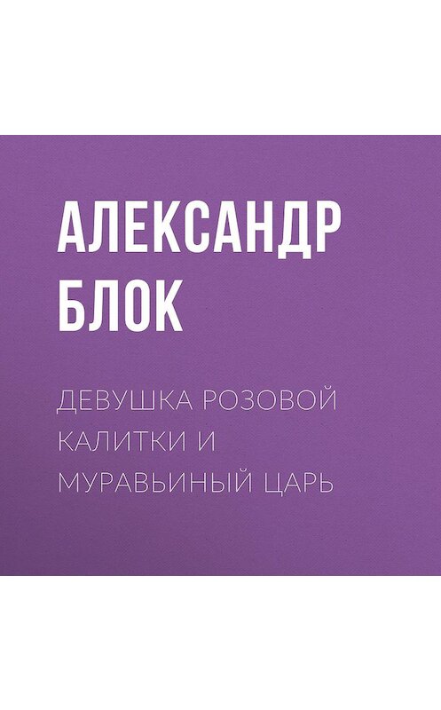 Обложка аудиокниги «Девушка розовой калитки и муравьиный царь» автора Александра Блока.