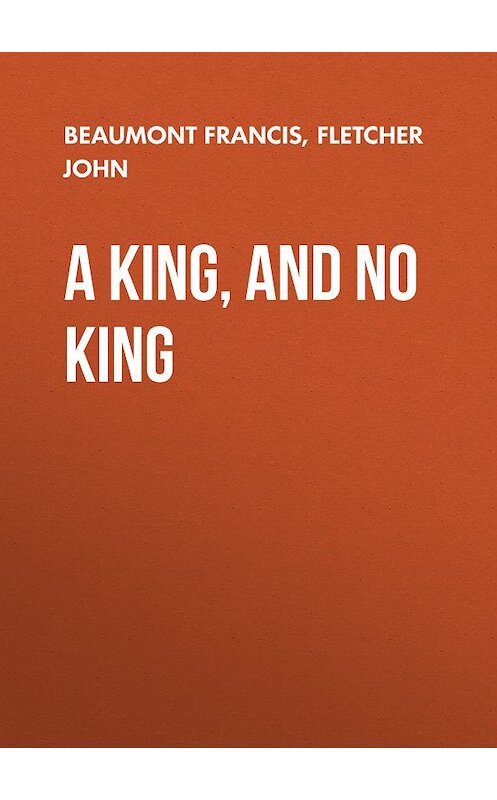 Обложка книги «A King, and No King» автора .