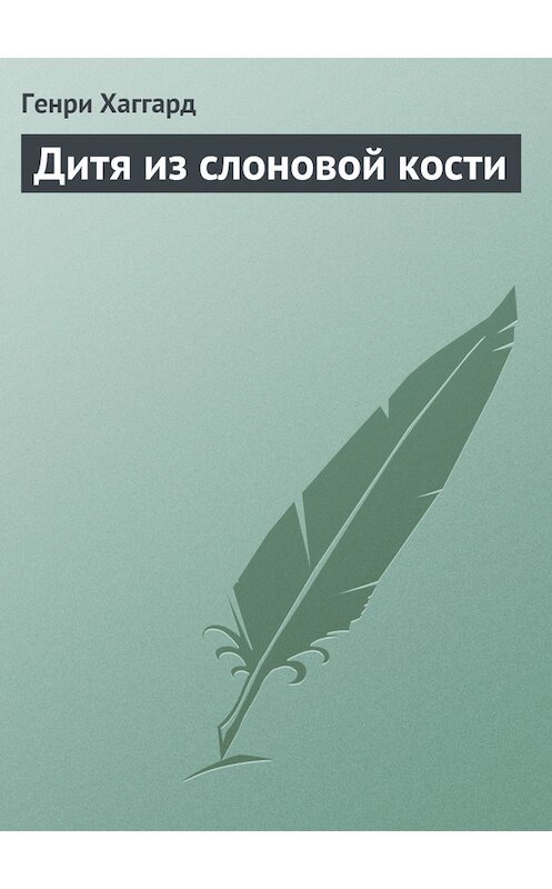 Обложка книги «Дитя из слоновой кости» автора Генри Райдера Хаггарда.