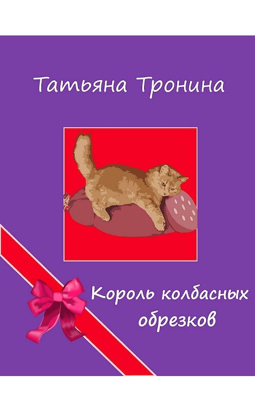 Обложка книги «Король колбасных обрезков» автора Татьяны Тронины издание 2006 года. ISBN 5699169342.