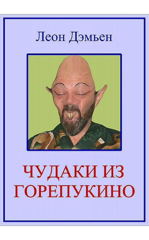 Обложка книги «Чудаки из Горепукино» автора Леона Дэмьена издание 2018 года. ISBN 9785532125841.