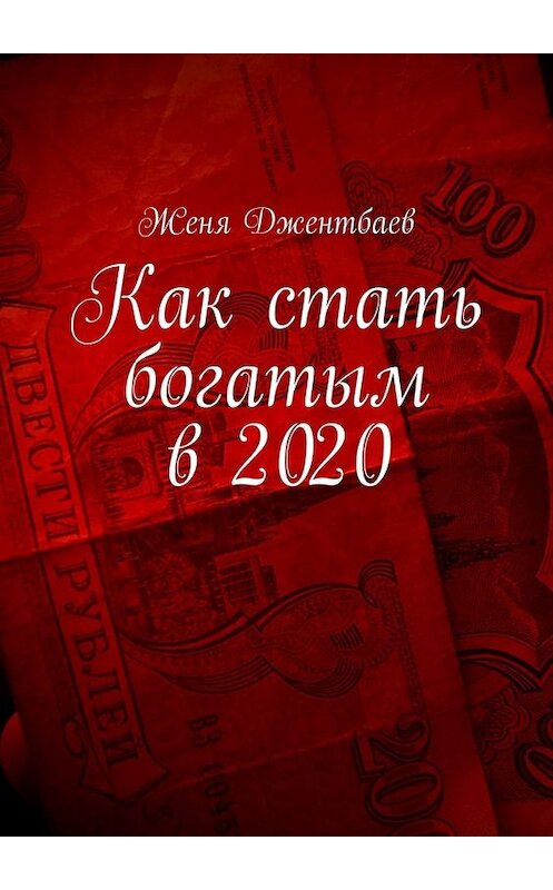 Обложка книги «Как стать богатым в 2020» автора Жени Джентбаева. ISBN 9785005029263.