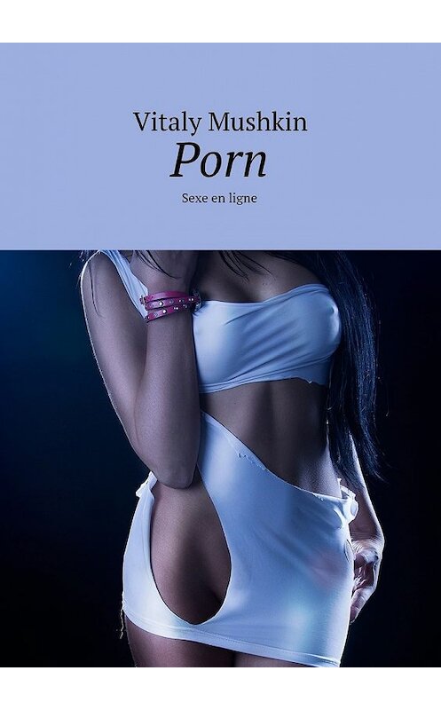 Обложка книги «Porn. Sexe en ligne» автора Виталия Мушкина. ISBN 9785448567957.
