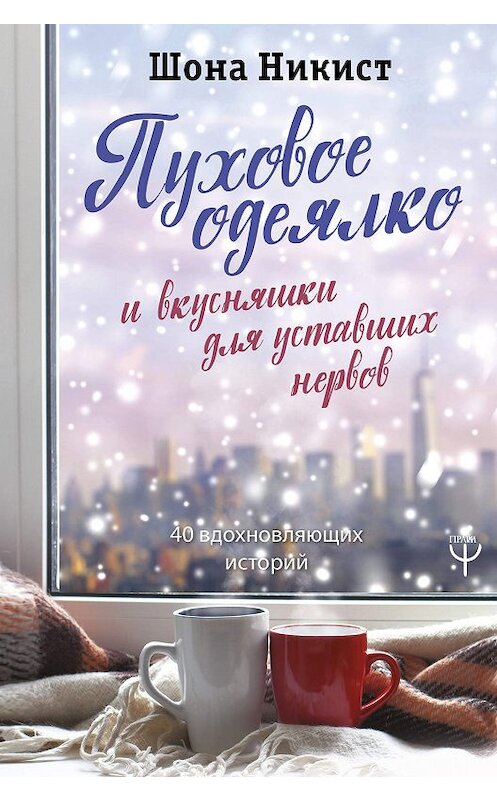 Обложка книги «Пуховое одеялко и вкусняшки для уставших нервов. 40 вдохновляющих историй» автора Шоны Никист. ISBN 9785171170066.