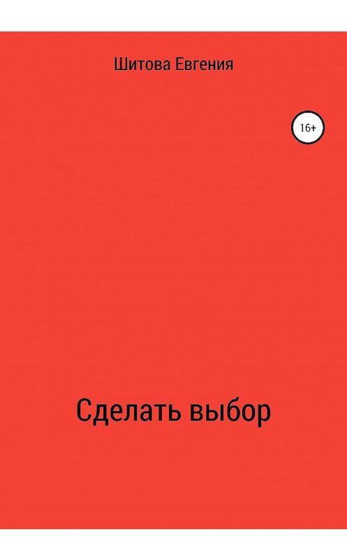 Обложка книги «Сделать выбор» автора Евгении Шитовы издание 2020 года.