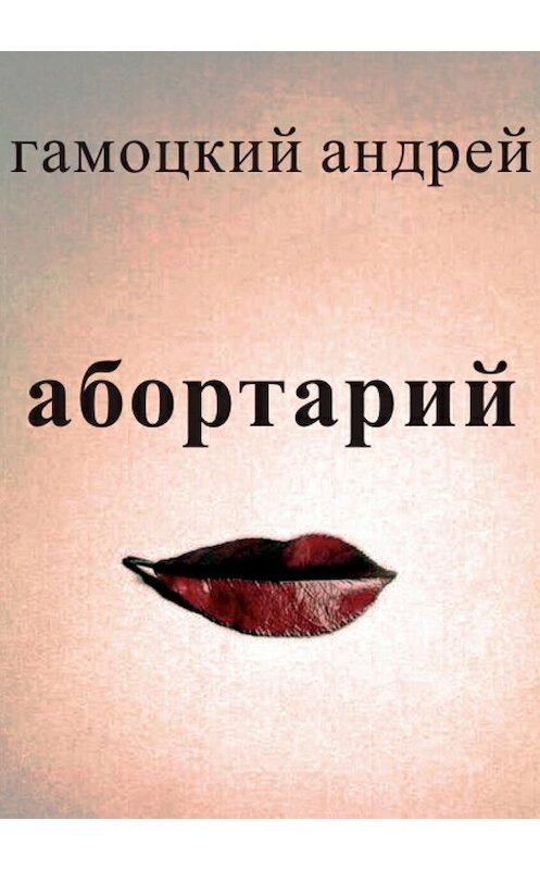 Обложка книги «Абортарий» автора Андрея Гамоцкия издание 2018 года.