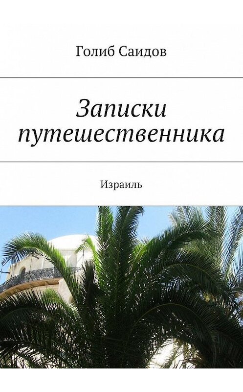 Обложка книги «Записки путешественника. Израиль» автора Голиба Саидова. ISBN 9785447467951.