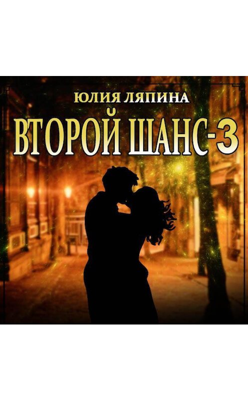 Обложка аудиокниги «Второй шанс. Книга 3» автора Юлии Ляпины.