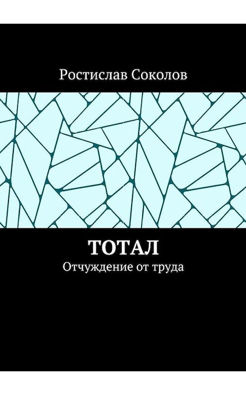 Обложка книги «Тотал. Отчуждение от труда» автора Ростислава Соколова. ISBN 9785448544149.