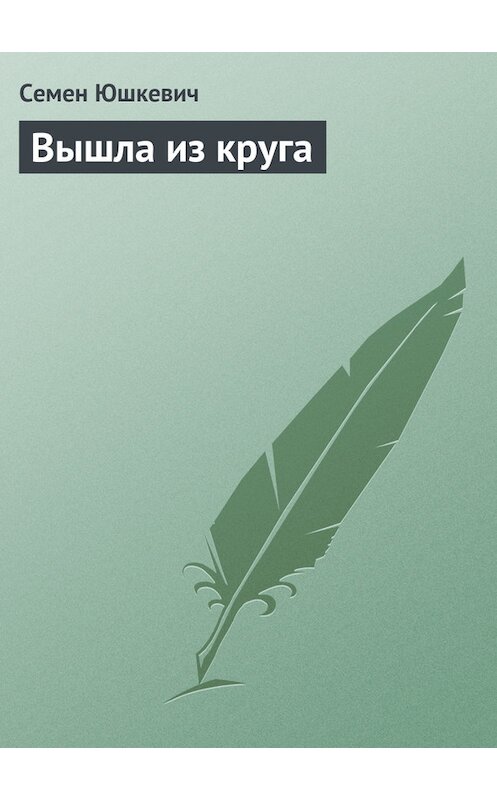 Обложка книги «Вышла из круга» автора Семена Юшкевича издание 2011 года.