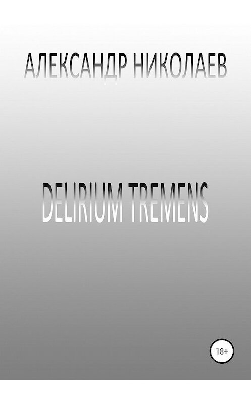 Обложка книги «Delirium tremens» автора Александра Николаева издание 2019 года.