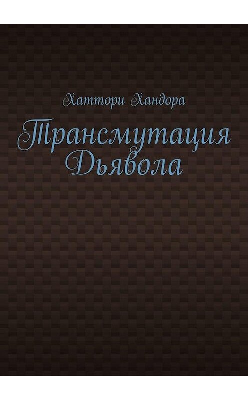 Обложка книги «Трансмутация Дьявола» автора Хаттори Хандоры. ISBN 9785449899804.