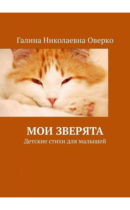 Обложка книги «Мои зверята. Детские стихи для малышей» автора Галиной Оверко. ISBN 9785449395498.