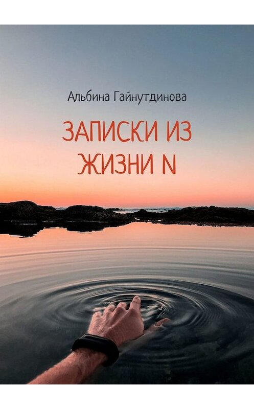 Обложка книги «Записки из жизни N» автора Альбиной Гайнутдиновы. ISBN 9785449809124.