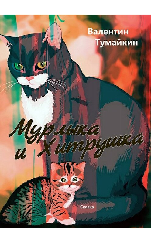Обложка книги «Мурлыка и Хитрушка» автора Валентина Тумайкина издание 2017 года.