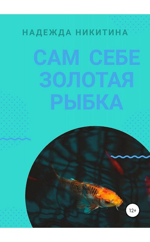 Обложка книги «Сам себе золотая рыбка» автора Надежды Никитины издание 2019 года.