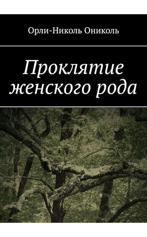 Обложка книги «Проклятие женского рода» автора Орли-Николь Ониколи. ISBN 9785449843111.