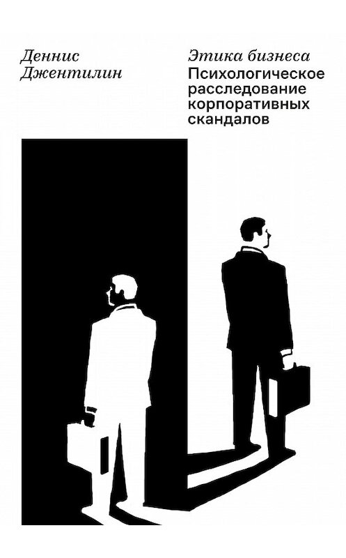 Обложка книги «Этика бизнеса. Психологическое расследование корпоративных скандалов» автора Денниса Джентилина издание 2018 года. ISBN 9785990905092.