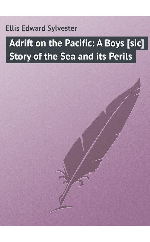 Обложка книги «Adrift on the Pacific: A Boys [sic] Story of the Sea and its Perils» автора Edward Ellis.
