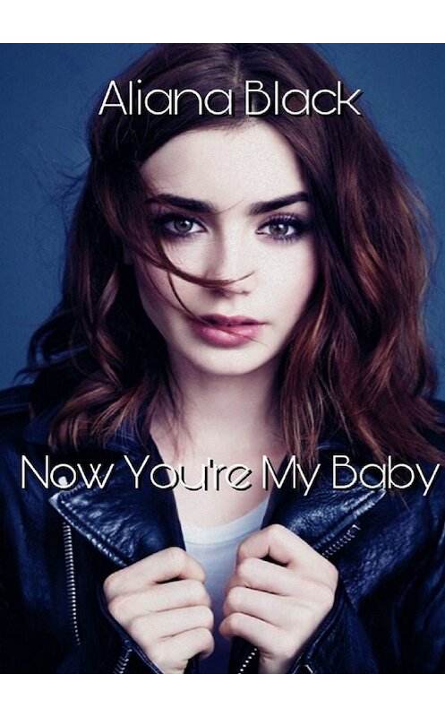 Обложка книги «Now You're My Baby» автора Aliаna Black. ISBN 9785449312662.