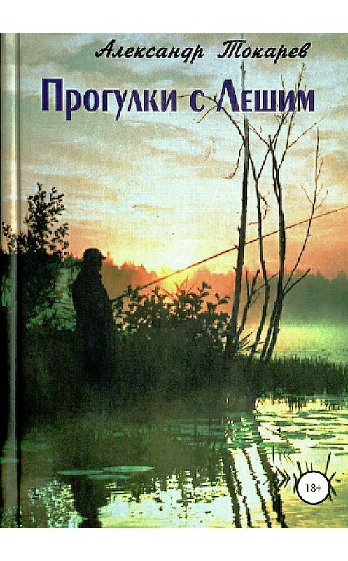 Обложка книги «Прогулки с Лешим» автора Александра Токарева издание 2018 года. ISBN 9785532111301.