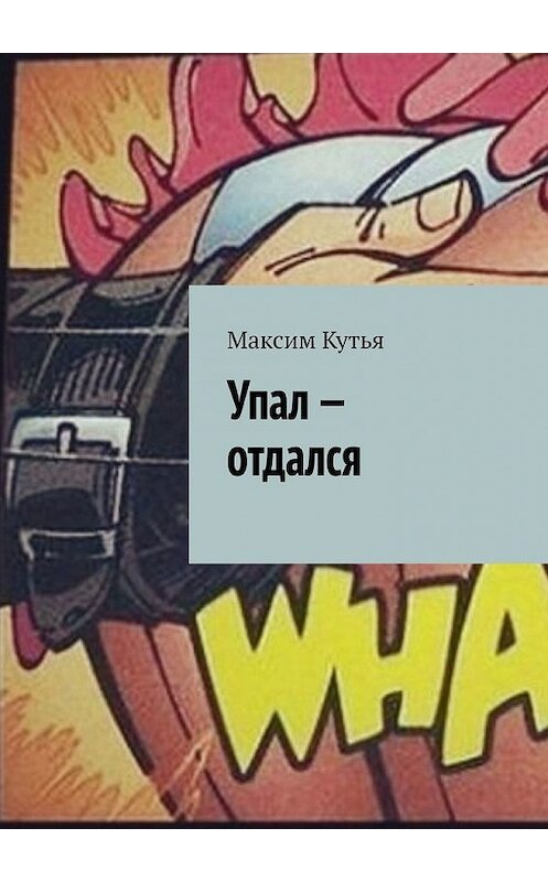 Обложка книги «Упал – отдался» автора Максим Кутьи. ISBN 9785449856180.