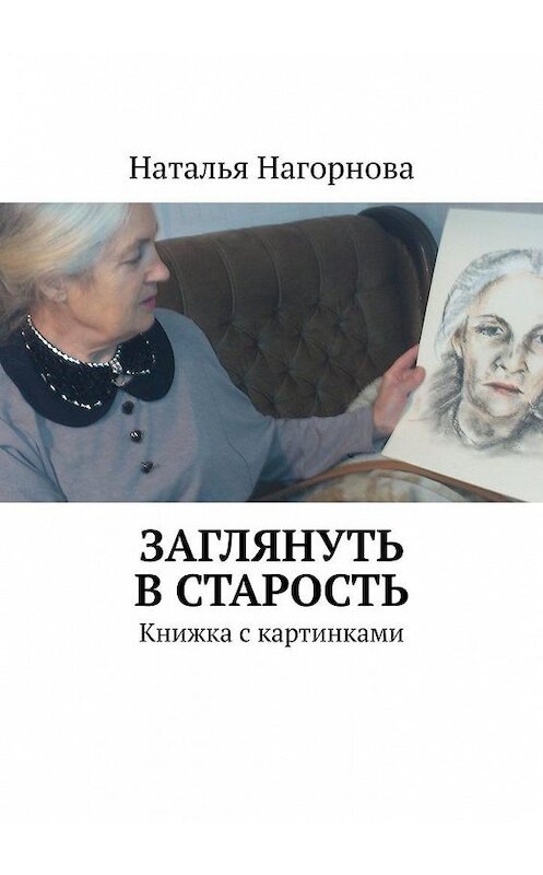 Обложка книги «Заглянуть в старость. Книжка с картинками» автора Натальи Нагорновы. ISBN 9785449888679.