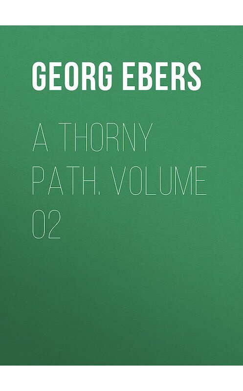 Обложка книги «A Thorny Path. Volume 02» автора Georg Ebers.