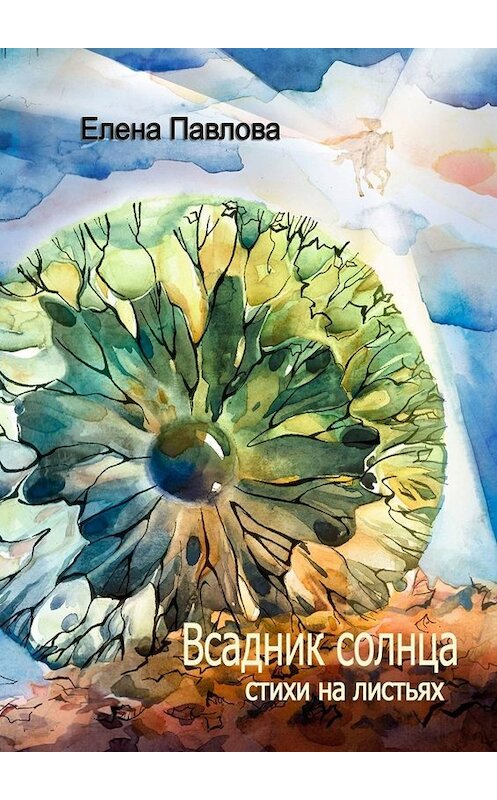 Обложка книги «Всадник солнца. Стихи на листьях» автора Елены Павловы. ISBN 9785449672865.