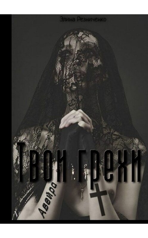 Обложка книги «Твои грехи, Авейра» автора Элиной Резниченко. ISBN 9785005052926.