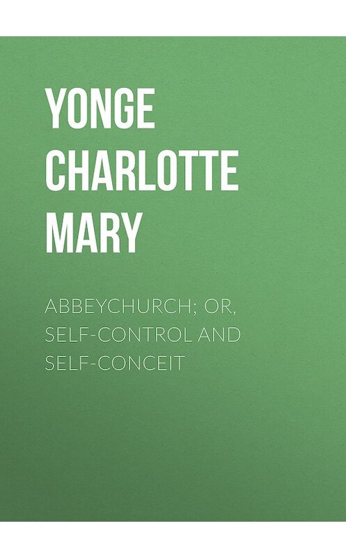 Обложка книги «Abbeychurch; Or, Self-Control and Self-Conceit» автора Charlotte Yonge.