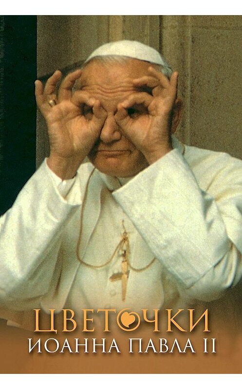 Обложка книги «Цветочки Иоанна Павла II» автора Неустановленного Автора издание 2007 года. ISBN 9785892080633.