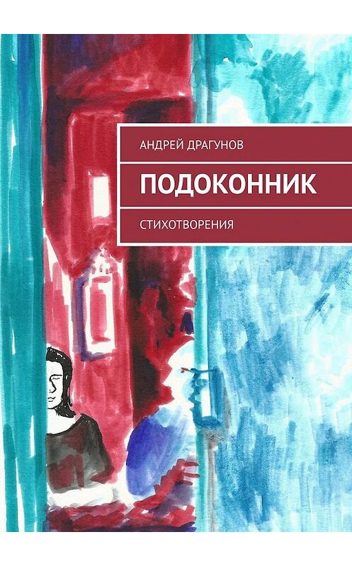 Обложка книги «Подоконник. Стихотворения» автора Андрея Драгунова. ISBN 9785449381415.