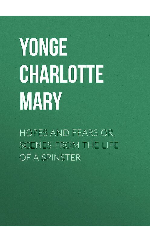 Обложка книги «Hopes and Fears or, scenes from the life of a spinster» автора Charlotte Yonge.