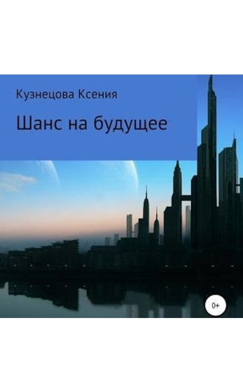 Обложка аудиокниги «Шанс на будущее» автора Ксении Кузнецовы.