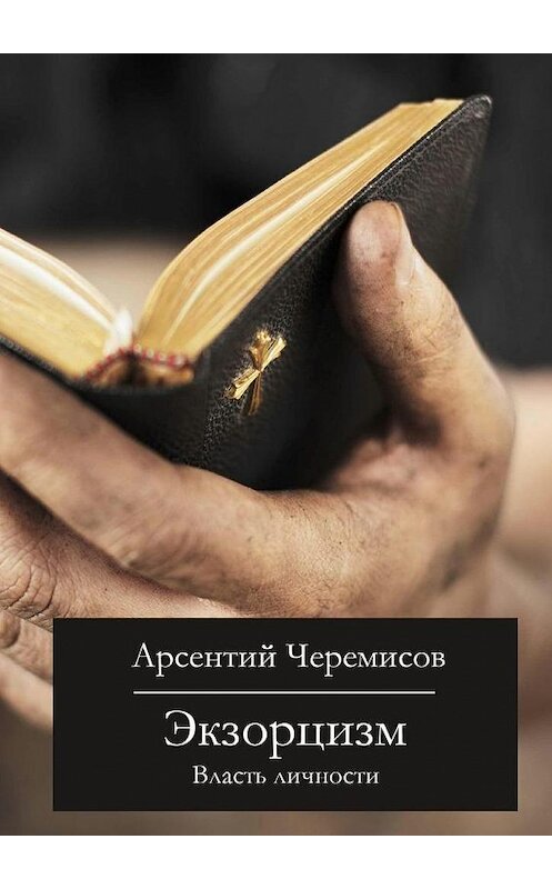 Обложка книги «Экзорцизм. Власть личности» автора Арсентого Черемисова. ISBN 9785448562211.
