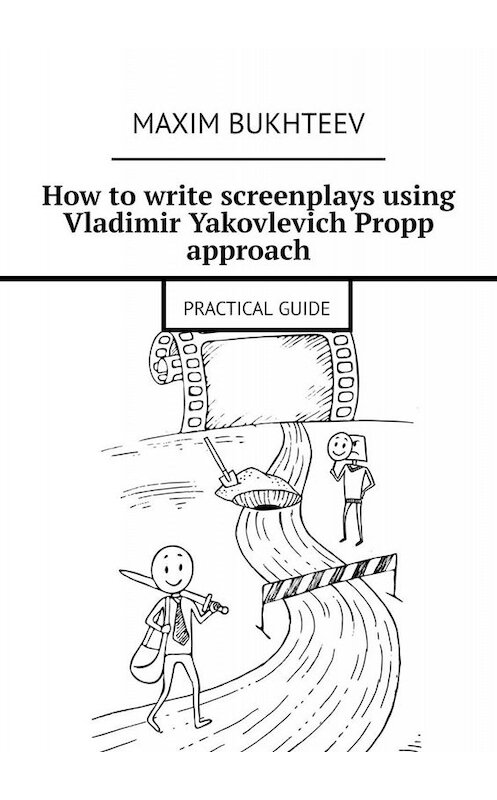 Обложка книги «How to write screenplays using Vladimir Yakovlevich Propp approach. PRACTICAL GUIDE» автора Maxim Bukhteev. ISBN 9785449814470.