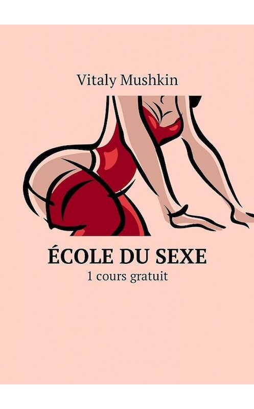 Обложка книги «École du sexe. 1 cours gratuit» автора Виталия Мушкина. ISBN 9785449038081.