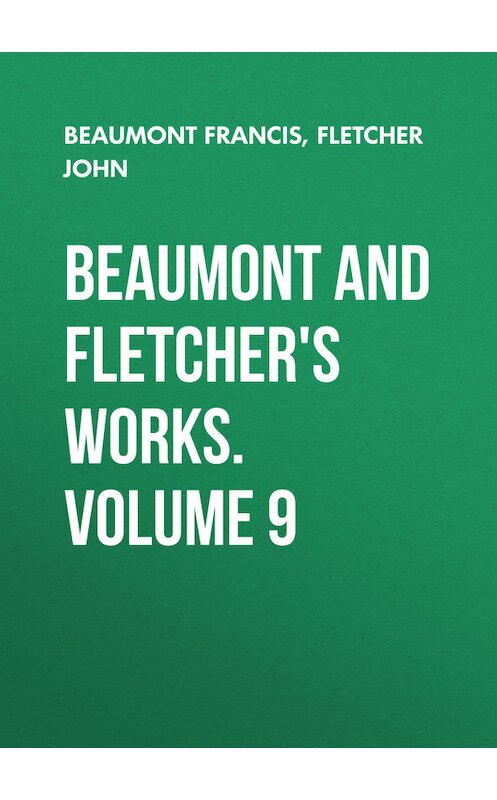 Обложка книги «Beaumont and Fletcher's Works. Volume 9» автора .
