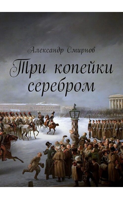 Обложка книги «Три копейки серебром» автора Александра Смирнова. ISBN 9785449006004.