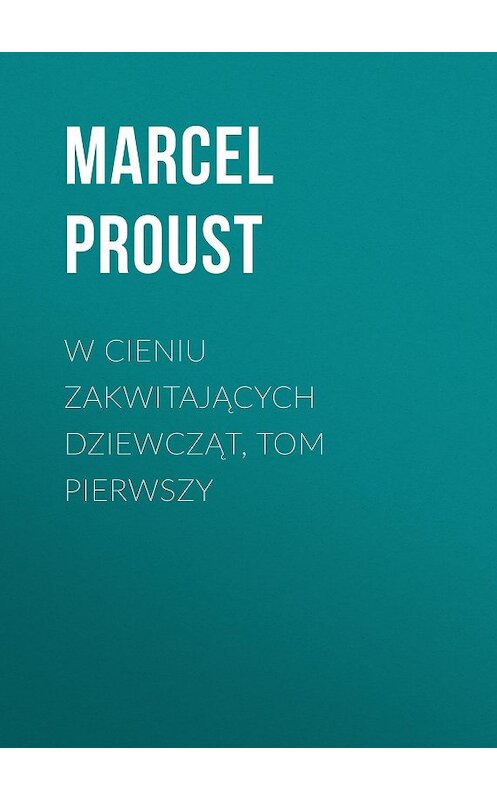 Обложка книги «W cieniu zakwitających dziewcząt, tom pierwszy» автора Марселя Пруста.