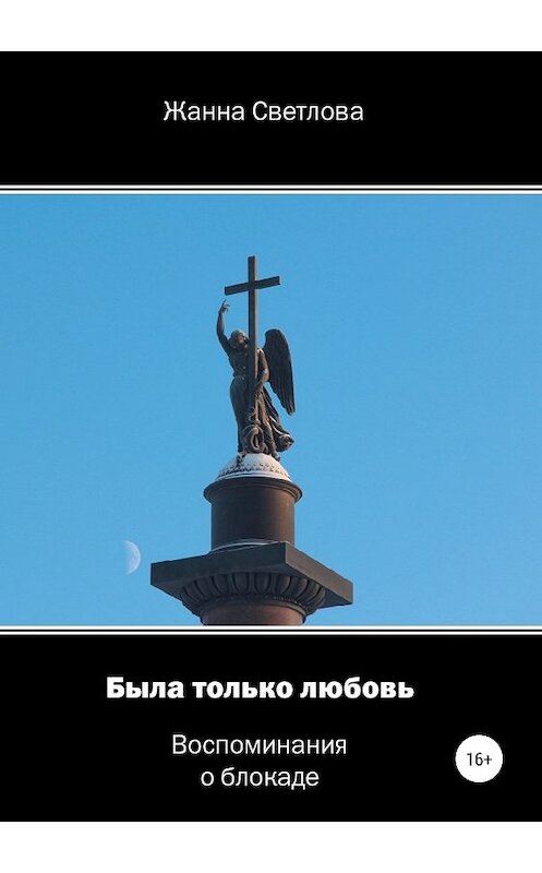 Обложка книги «Была только любовь. Воспоминания о блокаде» автора Жанны Светловы издание 2018 года. ISBN 9785532117631.