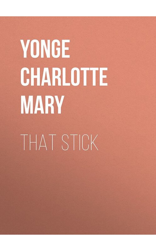 Обложка книги «That Stick» автора Charlotte Yonge.